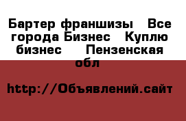 Бартер франшизы - Все города Бизнес » Куплю бизнес   . Пензенская обл.